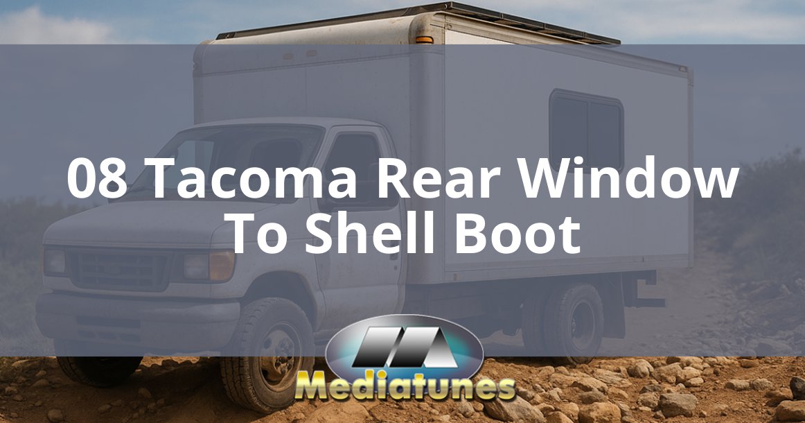 08 Tacoma Rear Window To Shell Boot