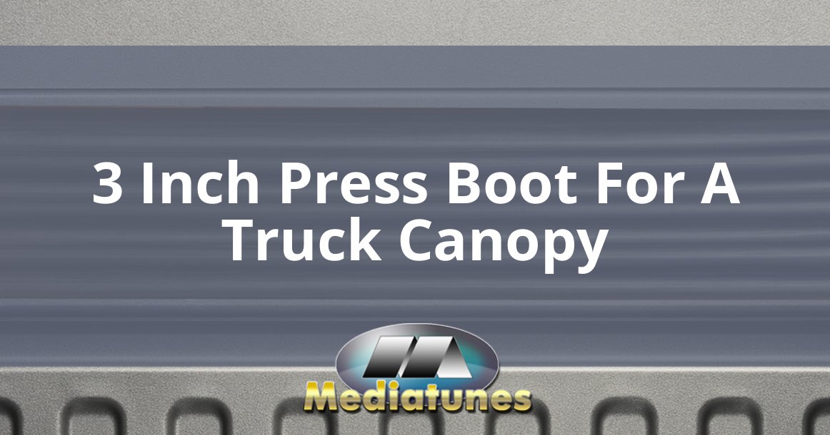 3 Inch Press Boot For A Truck Canopy