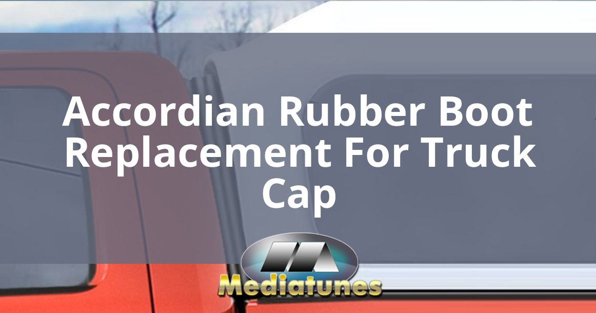 Accordian Rubber Boot Replacement For Truck Cap