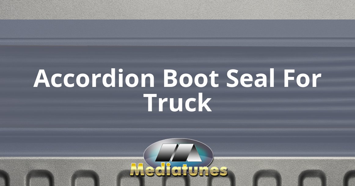 Accordion Boot Seal For Truck