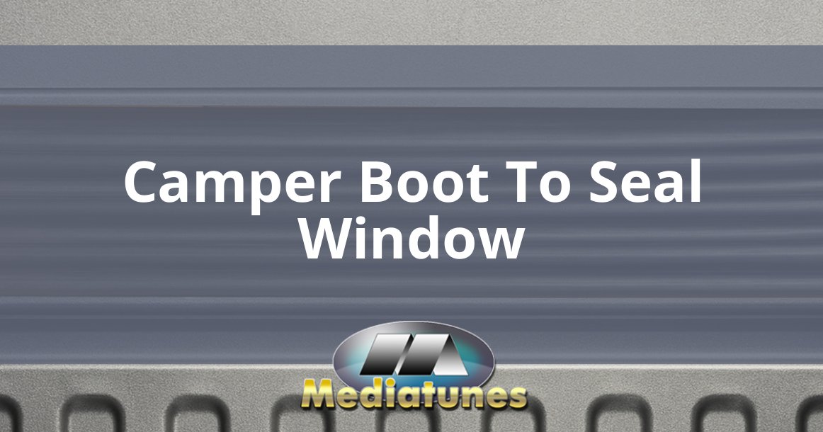 Camper Boot To Seal Window