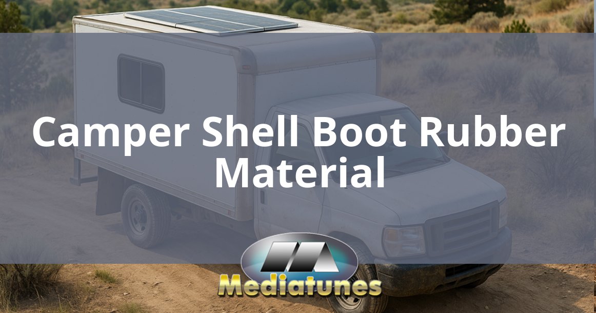 Camper Shell Boot Rubber Material