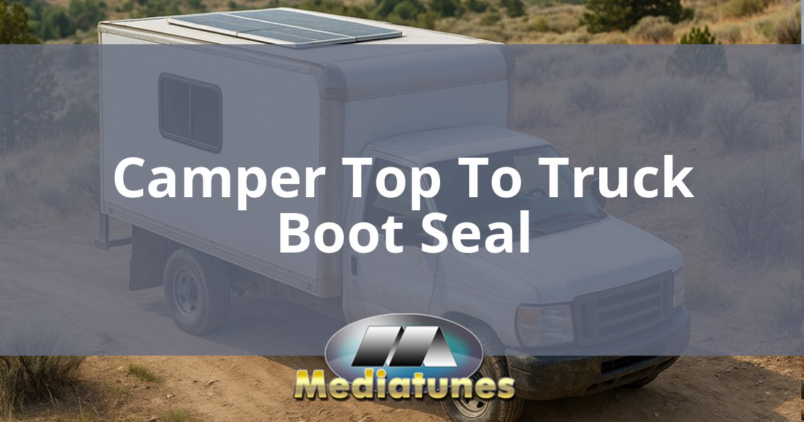 Camper Top To Truck Boot Seal