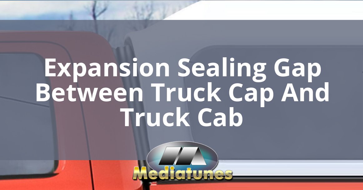 Expansion Sealing Gap Between Truck Cap And Truck Cab