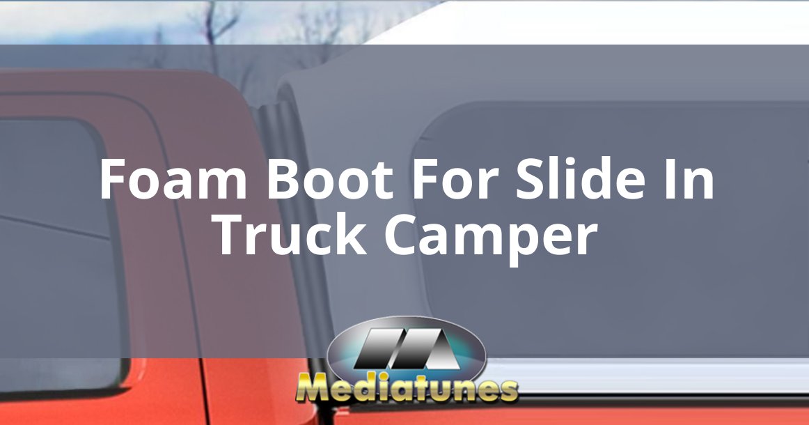 Foam Boot For Slide In Truck Camper