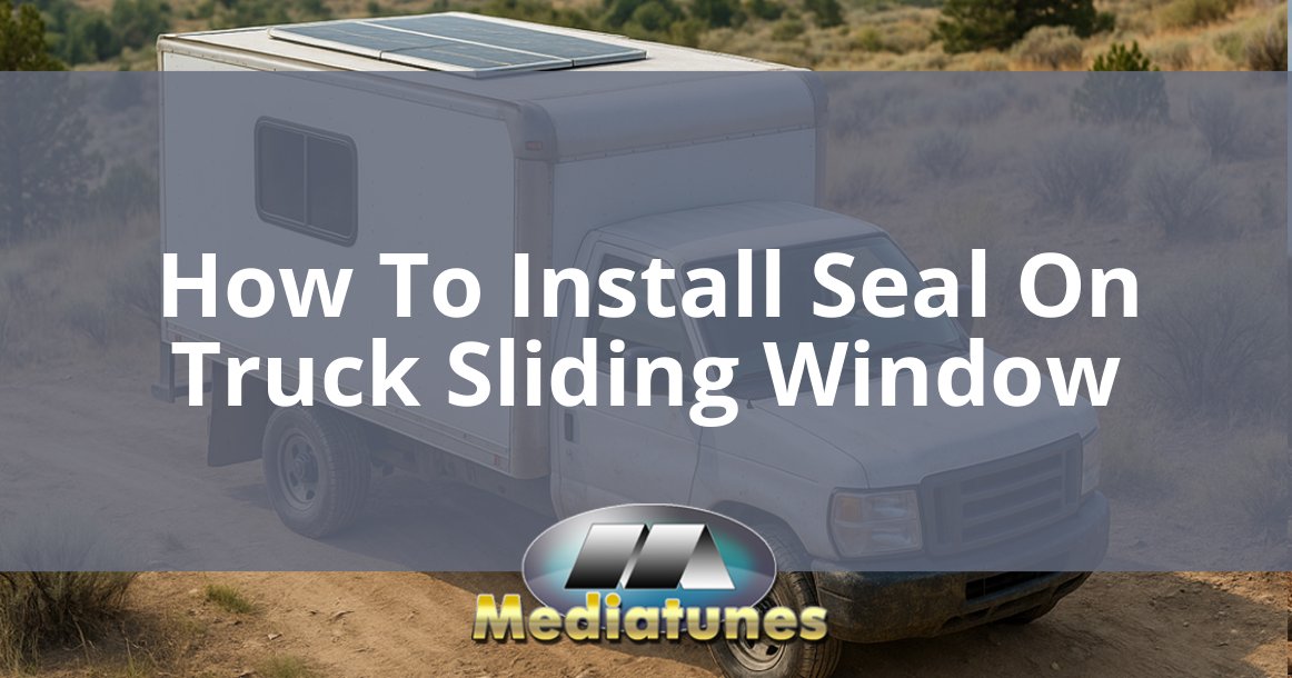How To Install Seal On Truck Sliding Window