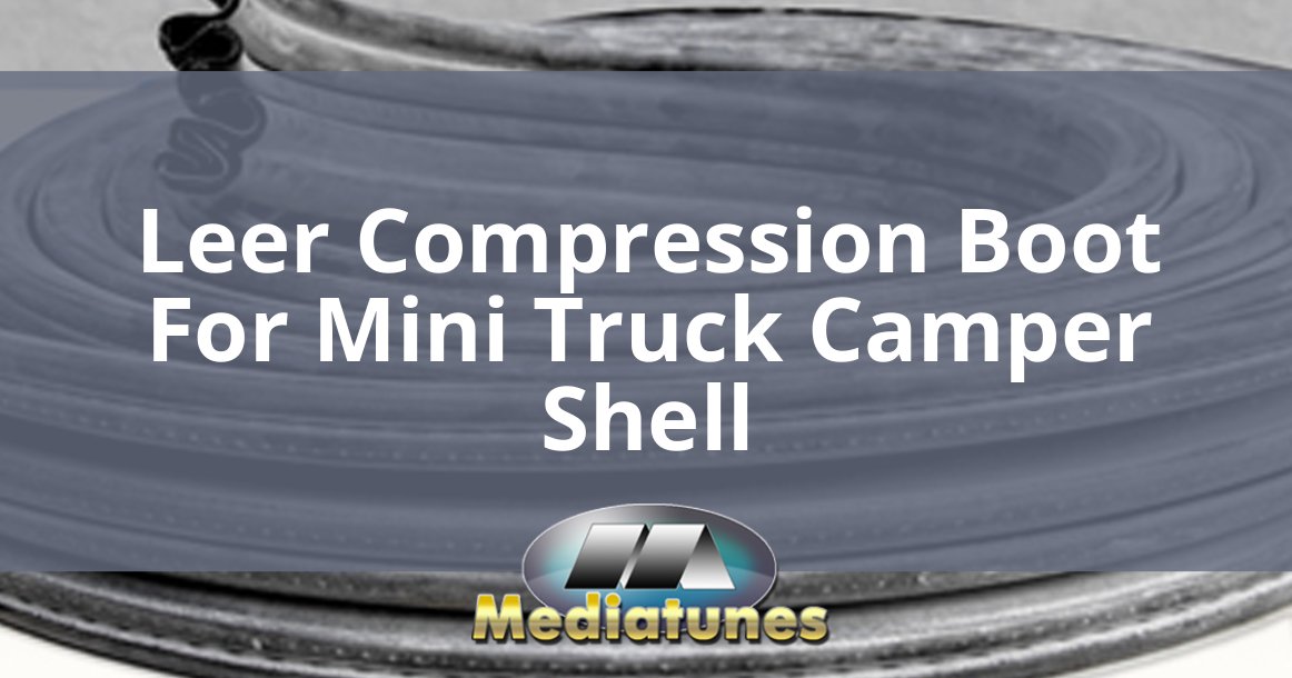 Leer Compression Boot For Mini Truck Camper Shell