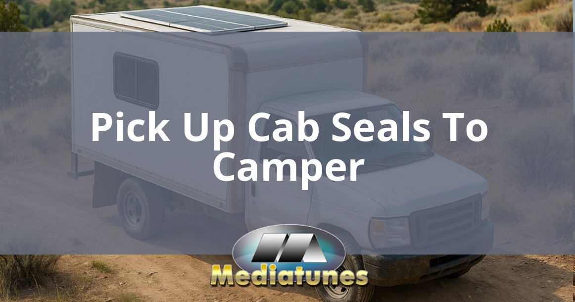 Pick Up Cab Seals To Camper