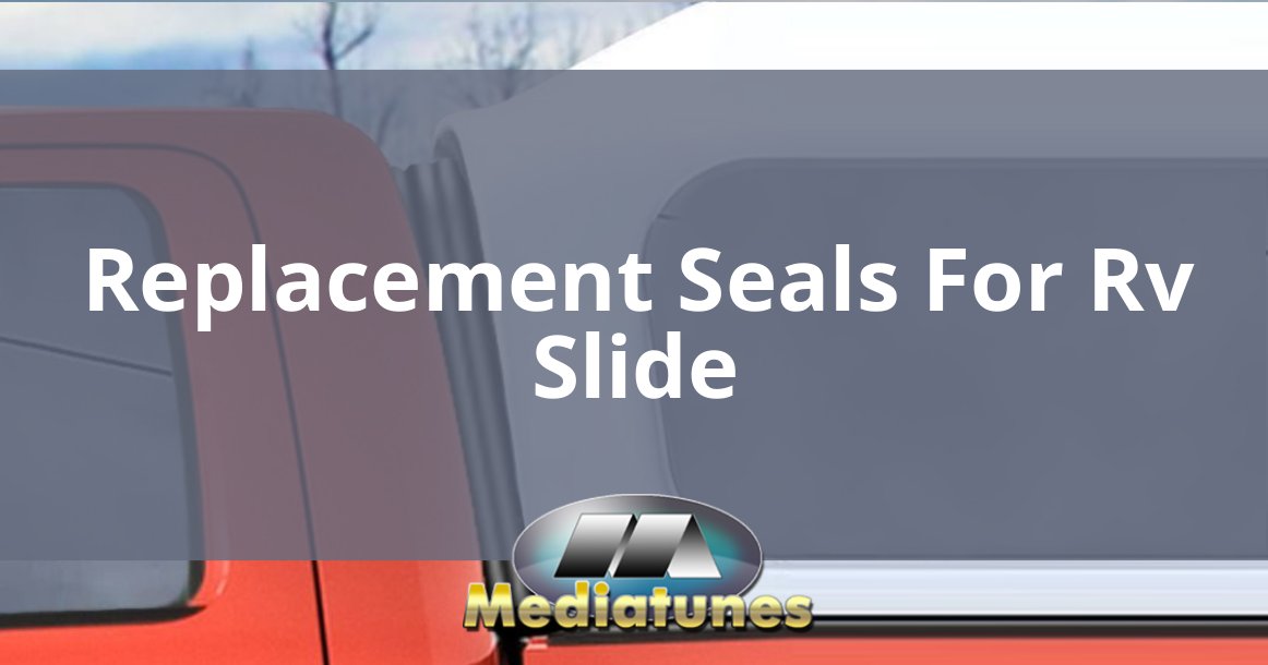 Replacement Seals For Rv Slide