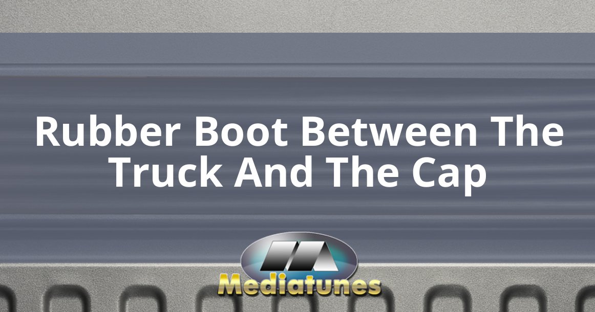 Rubber Boot Between The Truck And The Cap
