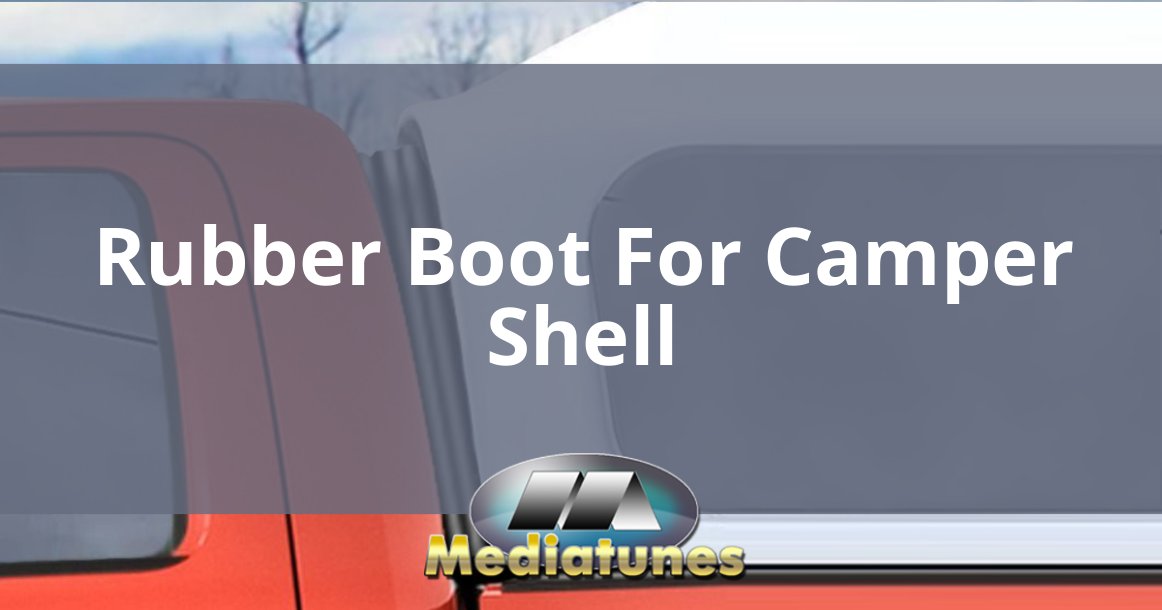 Rubber Boot For Camper Shell
