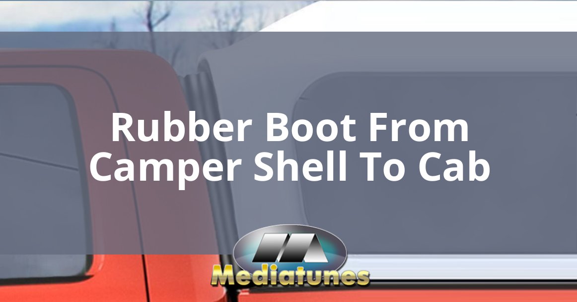 Rubber Boot From Camper Shell To Cab
