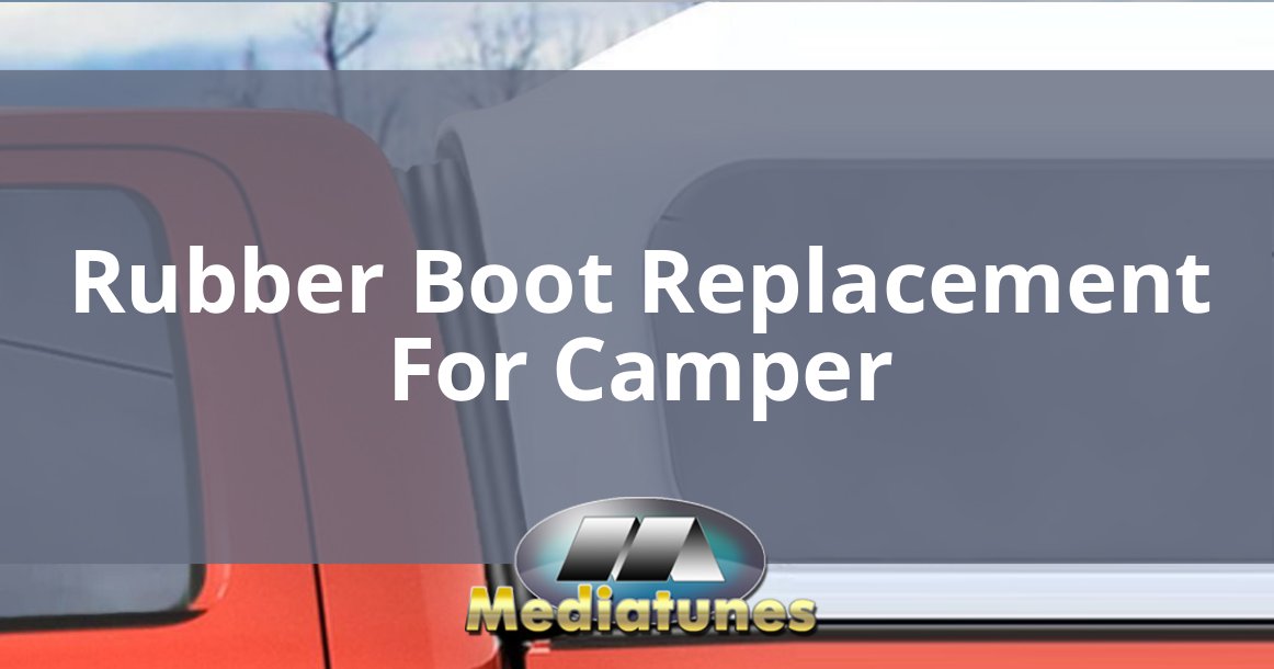 Rubber Boot Replacement For Camper