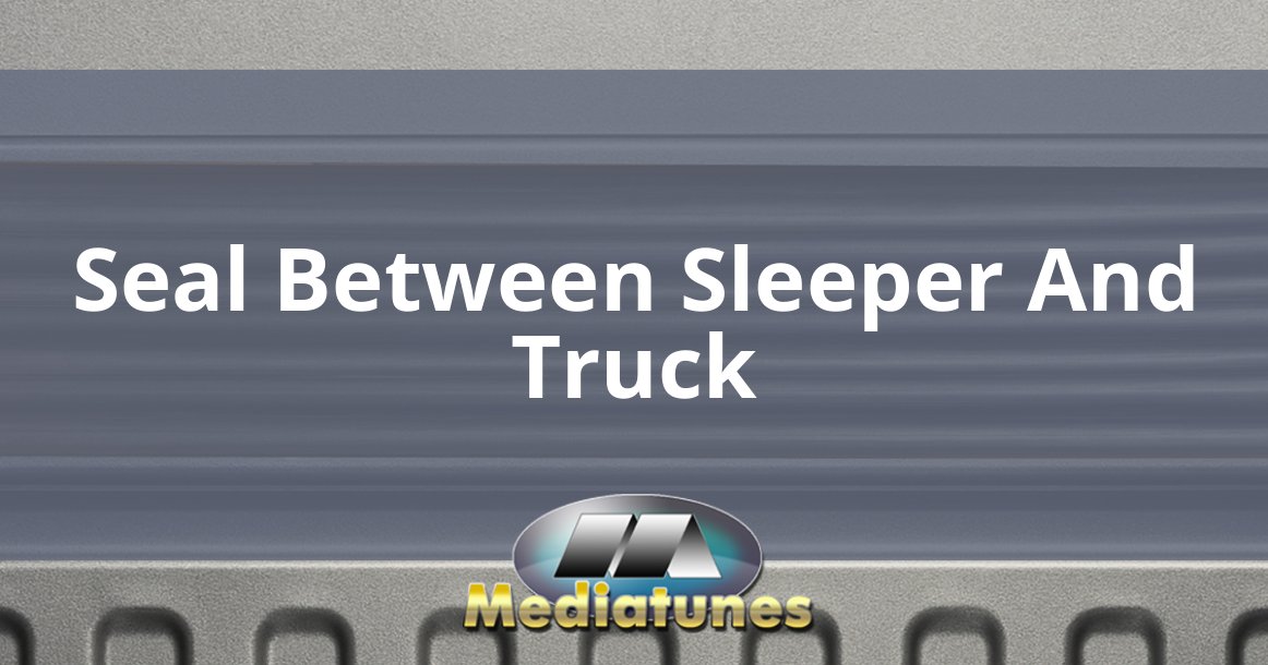 Seal Between Sleeper And Truck
