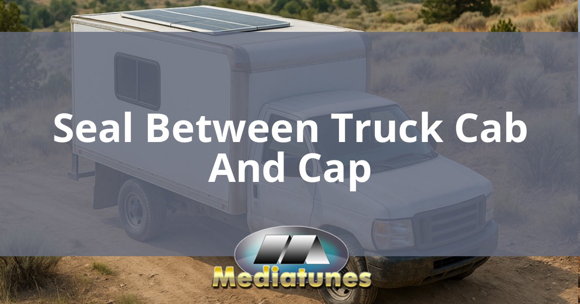 Seal Between Truck Cab And Cap