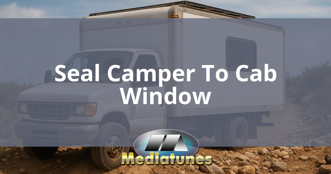 Seal Camper To Cab Window