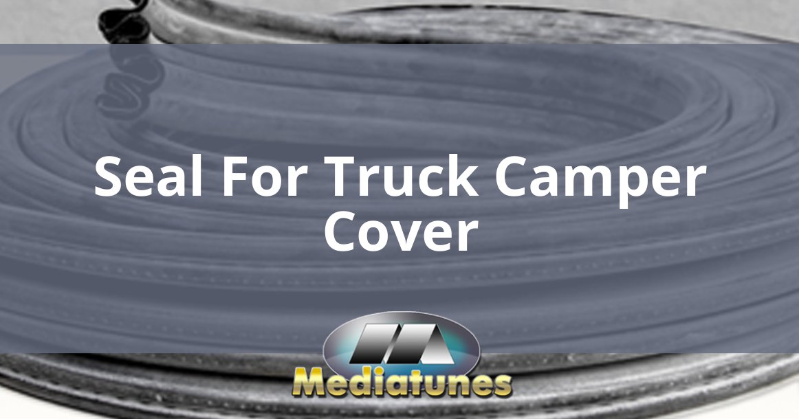 Seal For Truck Camper Cover