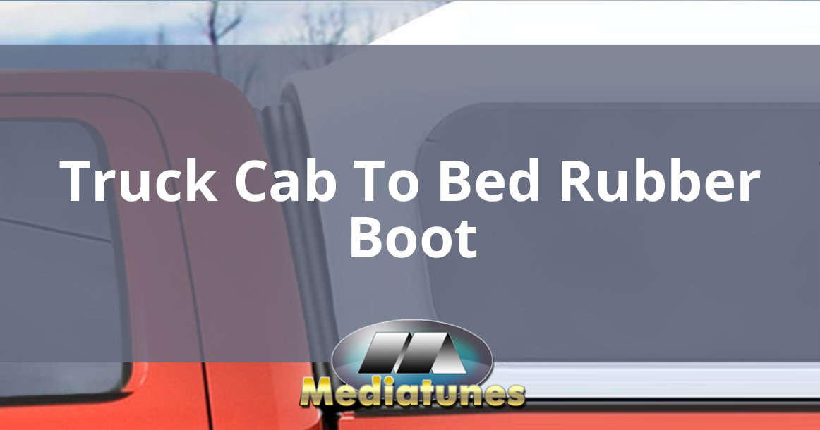 Truck Cab To Bed Rubber Boot
