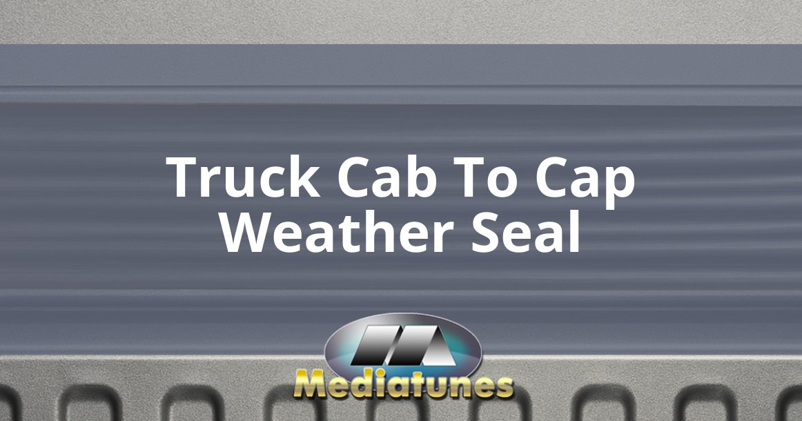 Truck Cab To Cap Weather Seal