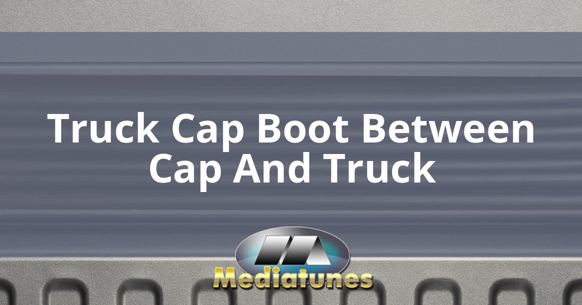 Truck Cap Boot Between Cap And Truck