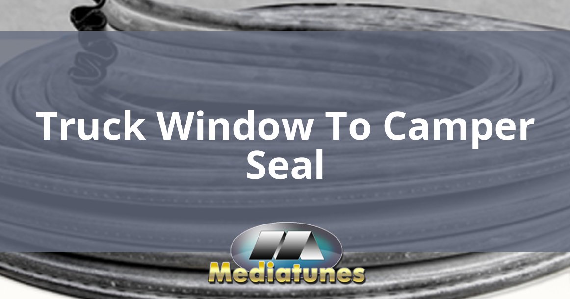 Truck Window To Camper Seal