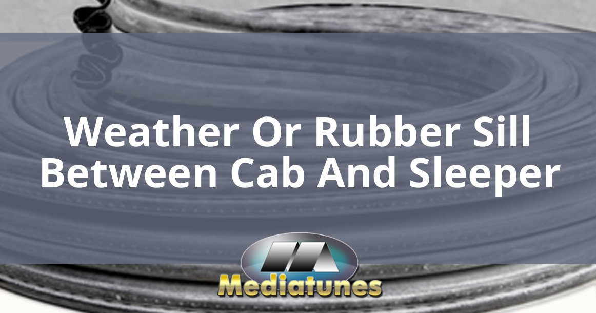 Weather Or Rubber Sill Between Cab And Sleeper