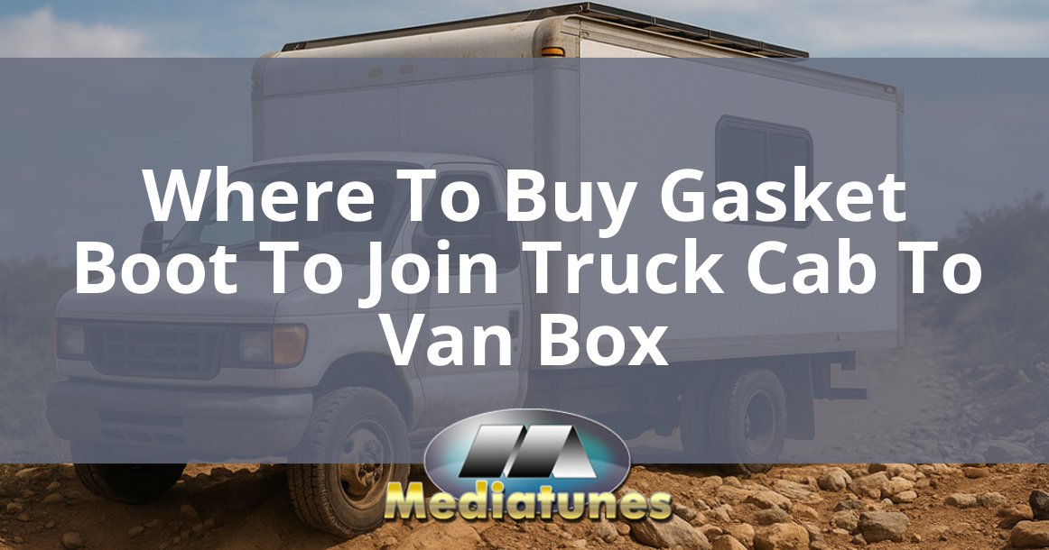 Where To Buy Gasket Boot To Join Truck Cab To Van Box